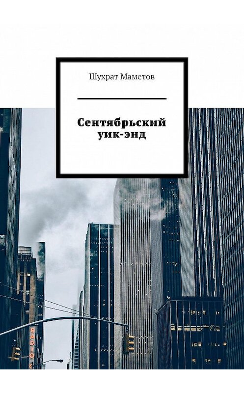 Обложка книги «Сентябрьский уик-энд» автора Шухрата Маметова. ISBN 9785449022684.