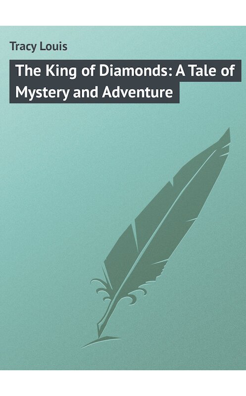 Обложка книги «The King of Diamonds: A Tale of Mystery and Adventure» автора Louis Tracy.