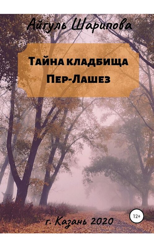 Обложка книги «Тайна кладбища Пер-Лашез» автора Айгуль Шариповы издание 2020 года.