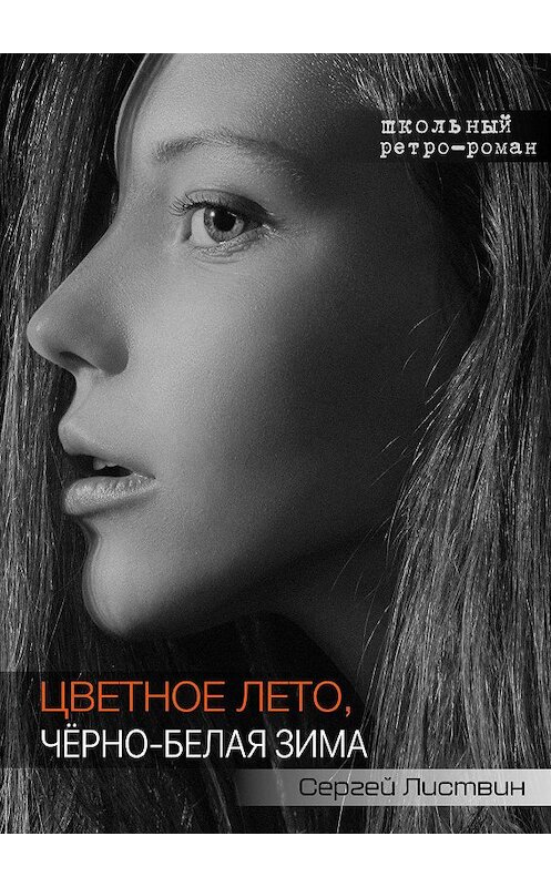 Обложка книги «Цветное лето, чёрно-белая зима. Школьный ретро-роман» автора Сергея Листвина. ISBN 9785447434533.