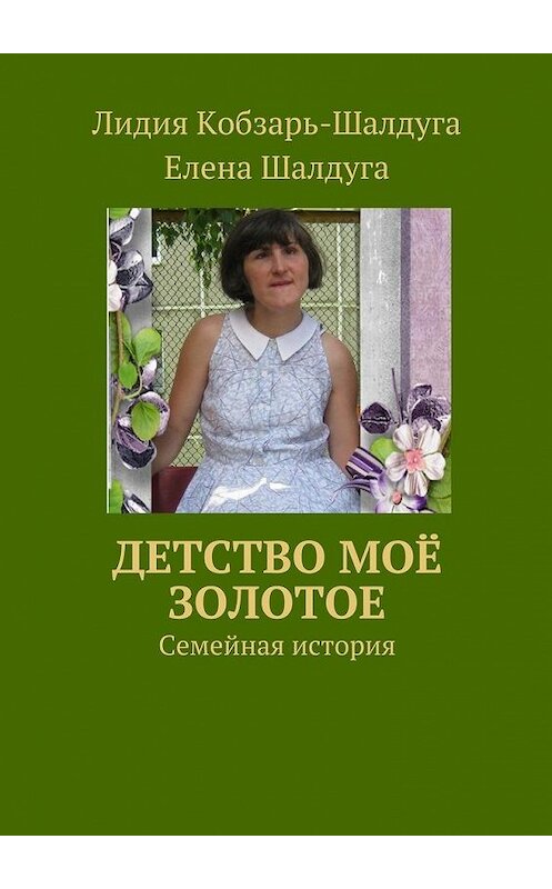 Обложка книги «Детство моё золотое. Семейная история» автора . ISBN 9785448332982.