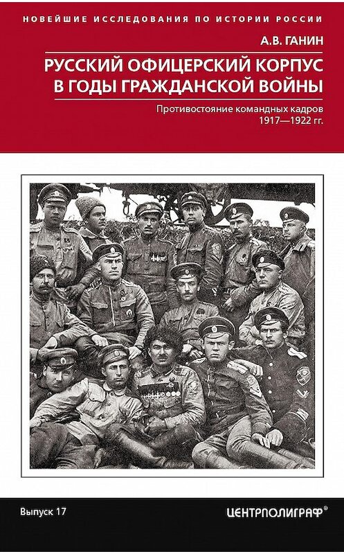 Обложка книги «Русский офицерский корпус в годы Гражданской войны. Противостояние командных кадров. 1917–1922 гг.» автора Андрея Ганина. ISBN 9785227086723.