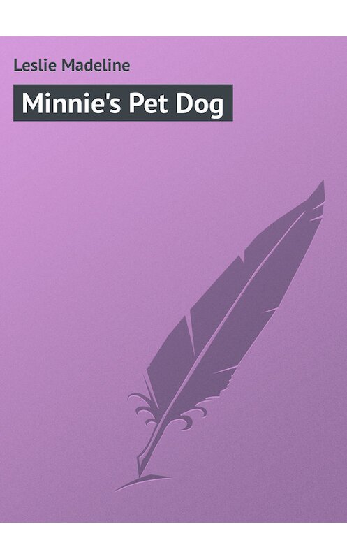 Обложка книги «Minnie's Pet Dog» автора Madeline Leslie.