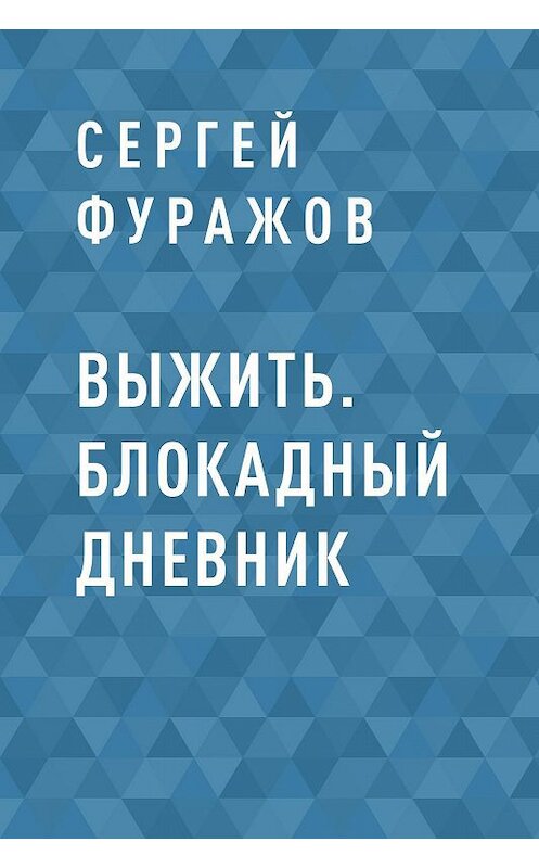 Обложка книги «Выжить. Блокадный дневник» автора Сергея Фуражова.