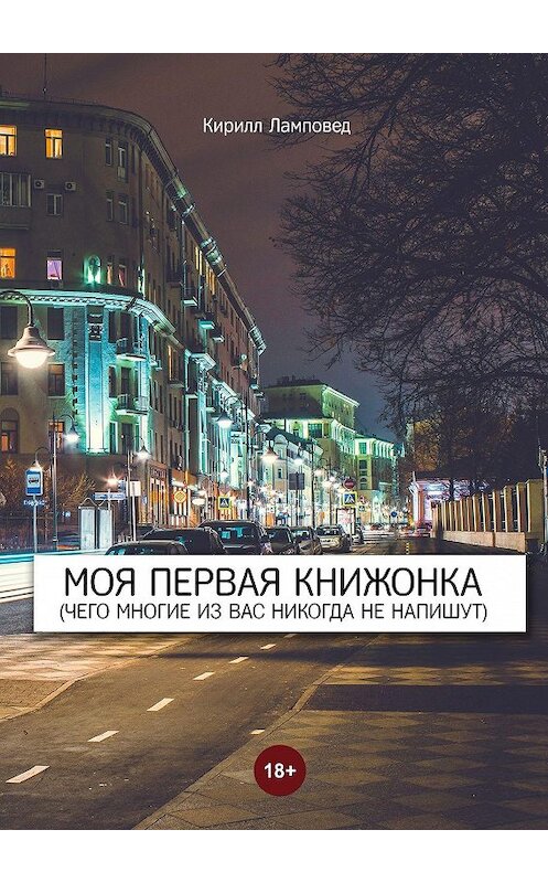 Обложка книги «Моя первая книжонка. (Чего многие из вас никогда не напишут)» автора Кирилла Ламповеда. ISBN 9785447490089.