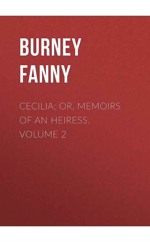 Обложка книги «Cecilia; Or, Memoirs of an Heiress.  Volume 2» автора Fanny Burney.