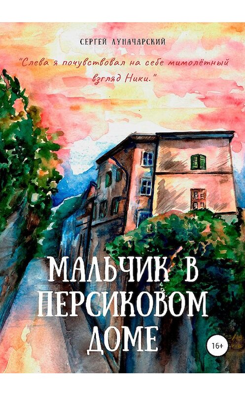 Обложка книги «Мальчик в персиковом доме» автора Сергея Луначарския издание 2020 года. ISBN 9785532063372.