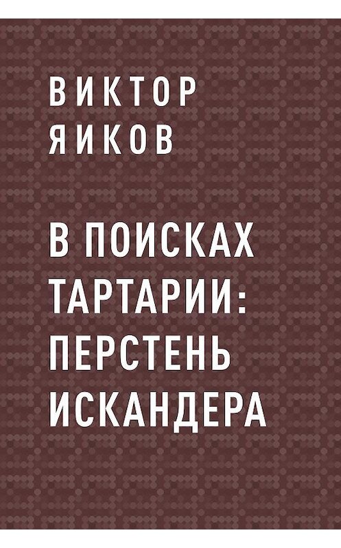 Обложка книги «В поисках Тартарии: перстень Искандера» автора Виктора Яикова.