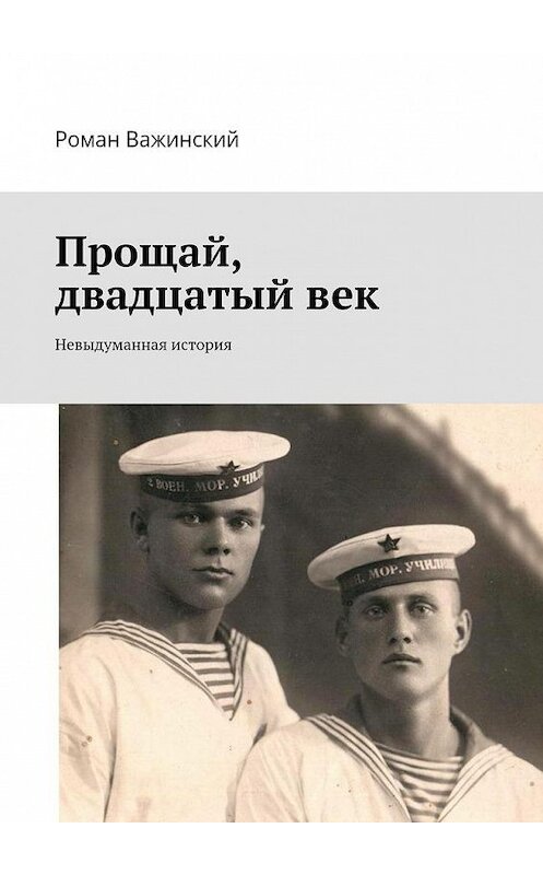 Обложка книги «Прощай, двадцатый век. Невыдуманная история» автора Романа Важинския. ISBN 9785448376900.