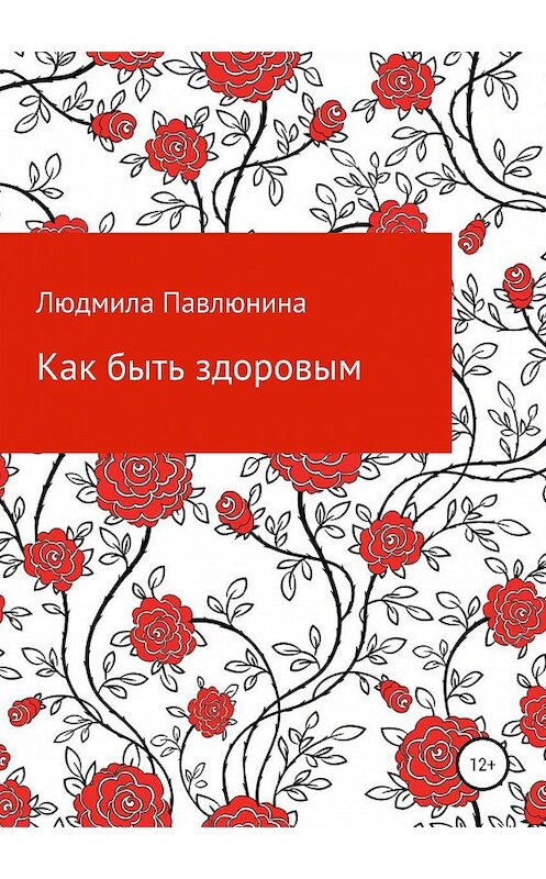 Обложка книги «Как быть здоровым» автора Людмилы Павлюнины издание 2019 года.