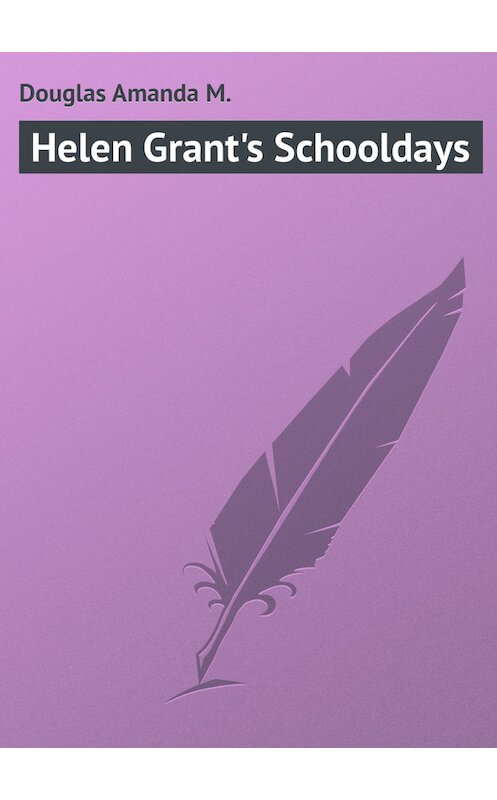 Обложка книги «Helen Grant's Schooldays» автора Amanda Douglas.