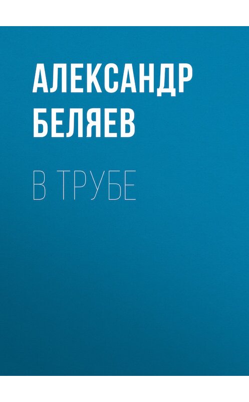 Обложка книги «В трубе» автора Александра Беляева.