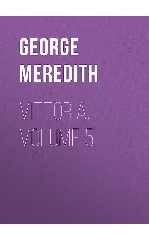 Обложка книги «Vittoria. Volume 5» автора George Meredith.