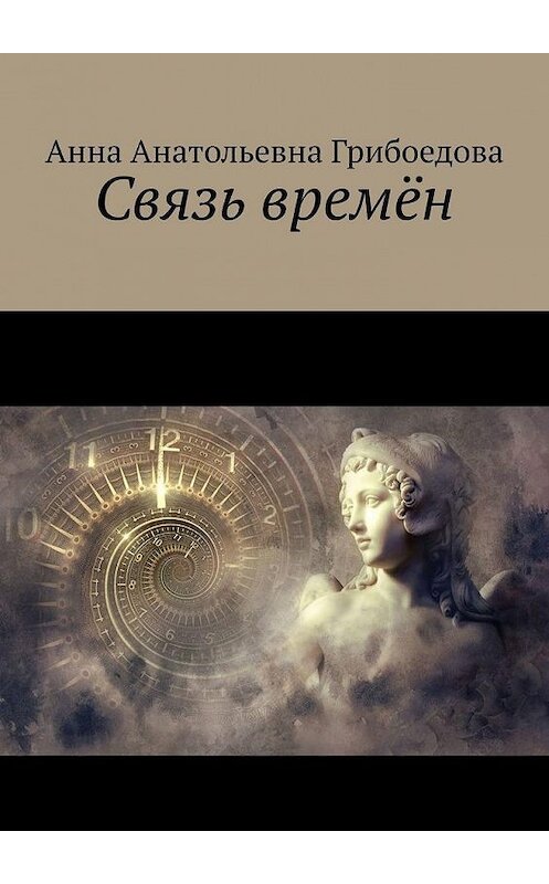 Обложка книги «Связь времён» автора Анны Грибоедовы. ISBN 9785005114310.