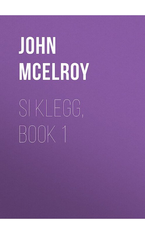 Обложка книги «Si Klegg, Book 1» автора John Mcelroy.