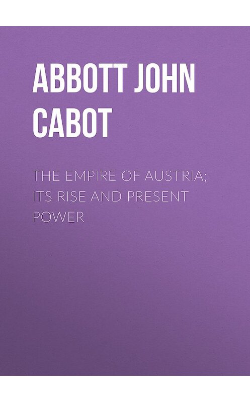 Обложка книги «The Empire of Austria; Its Rise and Present Power» автора John Abbott.
