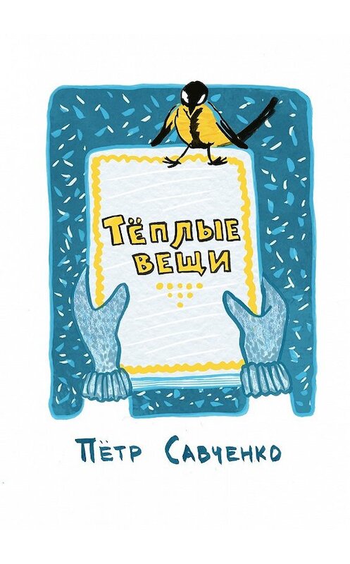 Обложка книги «Тёплые вещи. Стихи про детей» автора Петр Савченко. ISBN 9785449052810.