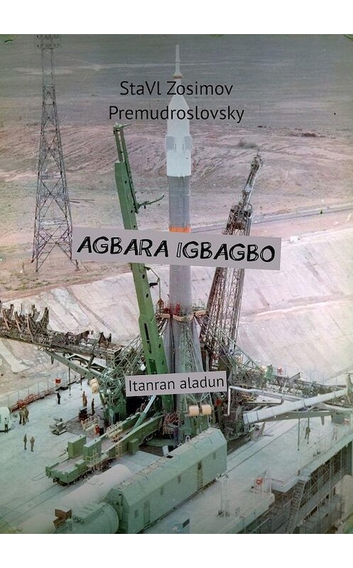 Обложка книги «AGBARA IGBAGBO. Itanran aladun» автора Ставла Зосимова Премудрословски. ISBN 9785005092021.