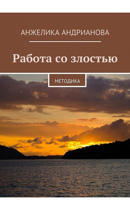 Обложка книги «Работа со злостью. Методика» автора Анжелики Андриановы. ISBN 9785448395062.