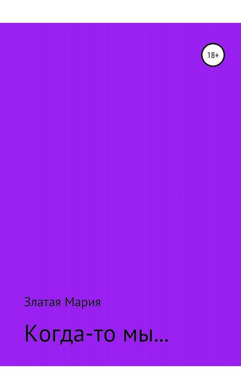 Обложка книги «Когда-то мы…» автора Марии Златая издание 2018 года.