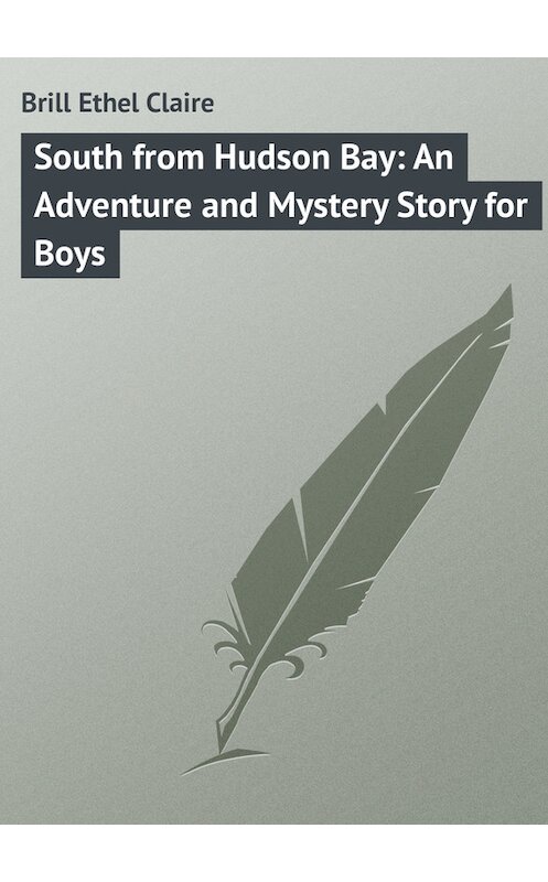 Обложка книги «South from Hudson Bay: An Adventure and Mystery Story for Boys» автора Ethel Brill.