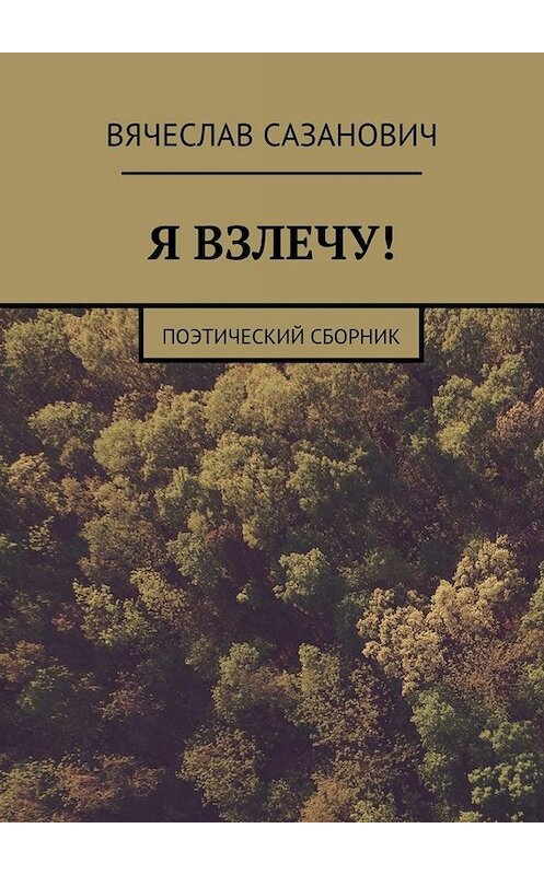 Обложка книги «Я взлечу! Поэтический сборник» автора Вячеслава Сазановича. ISBN 9785449031082.