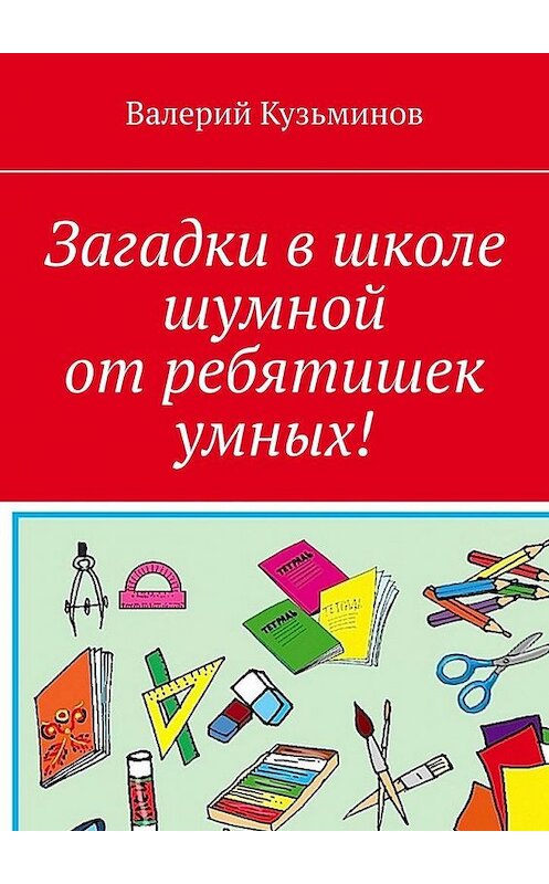 Обложка книги «Загадки в школе шумной от ребятишек умных!» автора Валерия Кузьминова. ISBN 9785005302342.