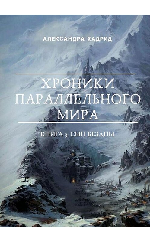 Обложка книги «ХРОНИКИ ПАРАЛЛЕЛЬНОГО МИРА. Книга 3. Сын Бездны» автора Александры Хадрида. ISBN 9785005160720.