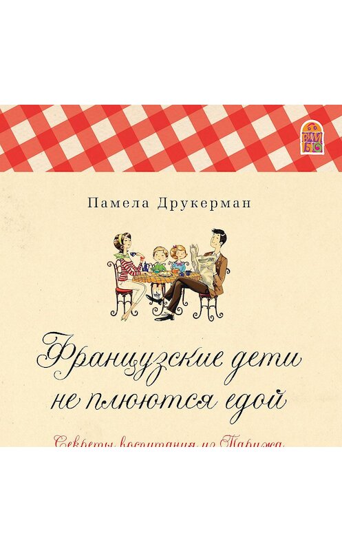 Обложка аудиокниги «Французские дети не плюются едой. Секреты воспитания из Парижа» автора Памелы Друкермана.