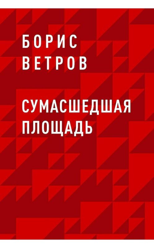 Обложка книги «Сумасшедшая площадь» автора Бориса Ветрова.