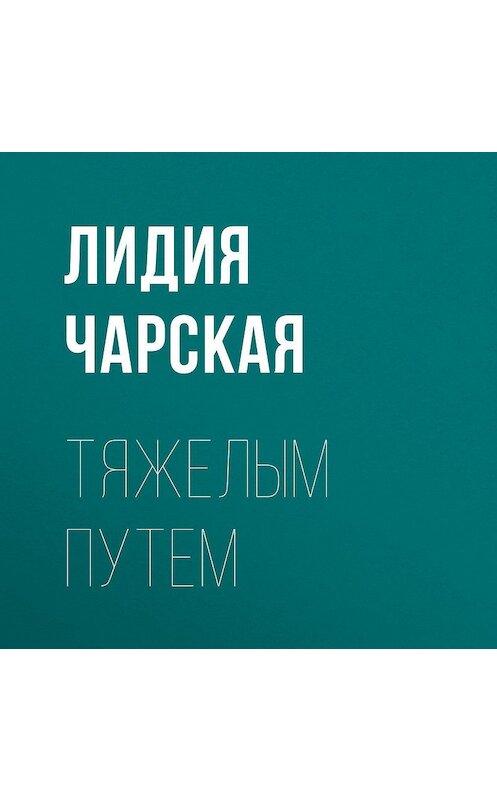 Обложка аудиокниги «Тяжелым путем» автора Лидии Чарская.