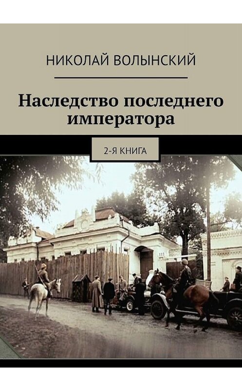 Обложка книги «Наследство последнего императора. 2-я книга» автора Николая Волынския. ISBN 9785449677129.