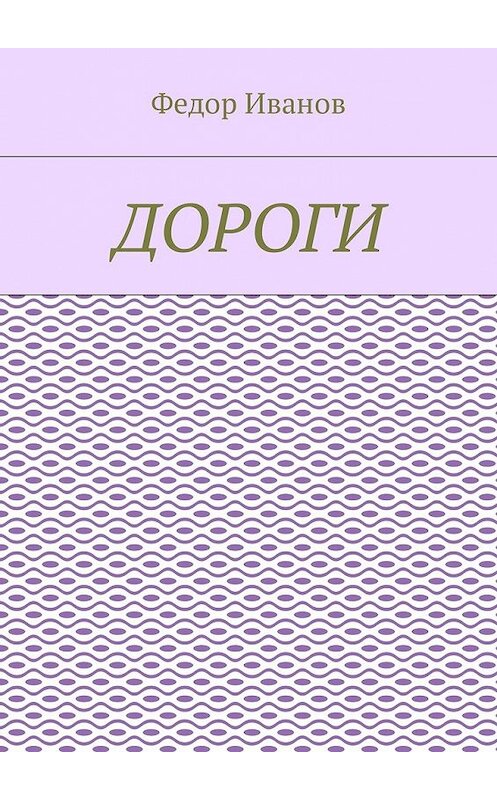 Обложка книги «Дороги» автора Федора Иванова. ISBN 9785448592515.