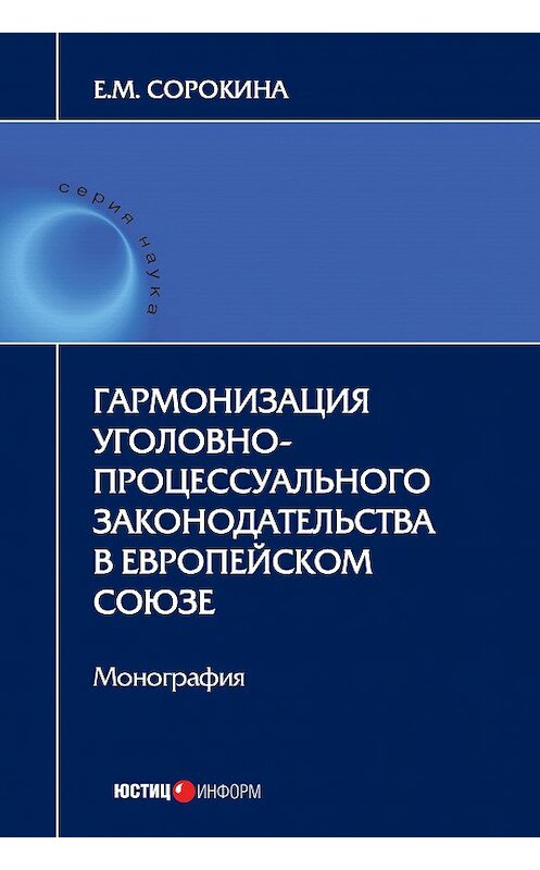 Обложка книги «Гармонизация уголовно-процессуального законодательства в Европейском союзе» автора Елизавети Сорокины издание 2018 года. ISBN 9785720514198.
