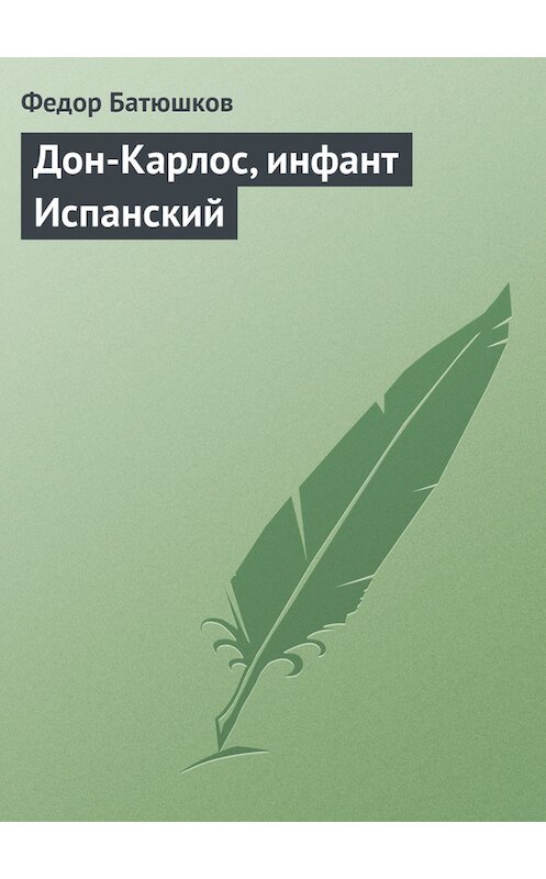 Обложка книги «Дон-Карлос, инфант Испанский» автора Федора Батюшкова.