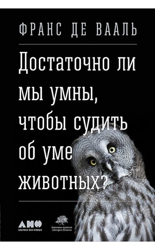 Обложка книги «Достаточно ли мы умны, чтобы судить об уме животных?» автора Франс Де Ваали издание 2017 года. ISBN 9785961444520.
