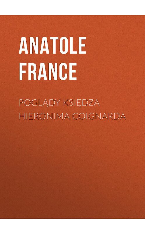 Обложка книги «Poglądy księdza Hieronima Coignarda» автора Анатоля Франса.