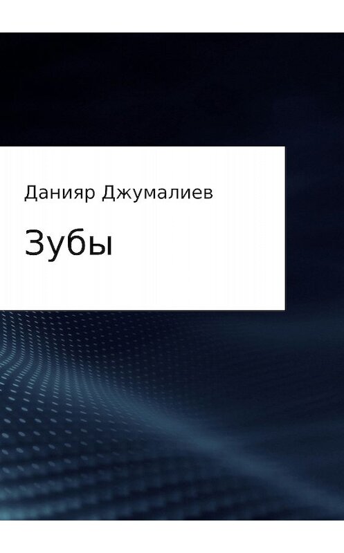 Обложка книги «Зубы» автора Данияра Джумалиева издание 2018 года.