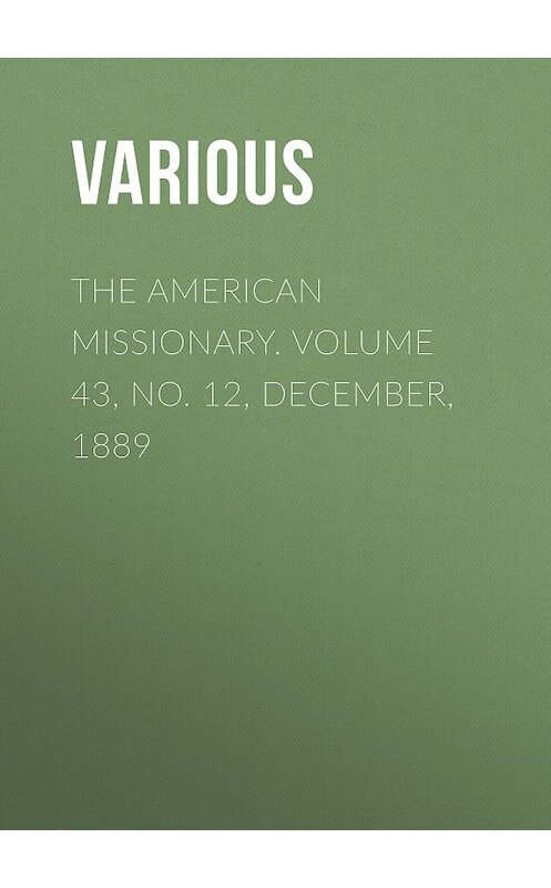 Обложка книги «The American Missionary. Volume 43, No. 12, December, 1889» автора Various.