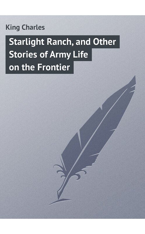 Обложка книги «Starlight Ranch, and Other Stories of Army Life on the Frontier» автора Charles King.