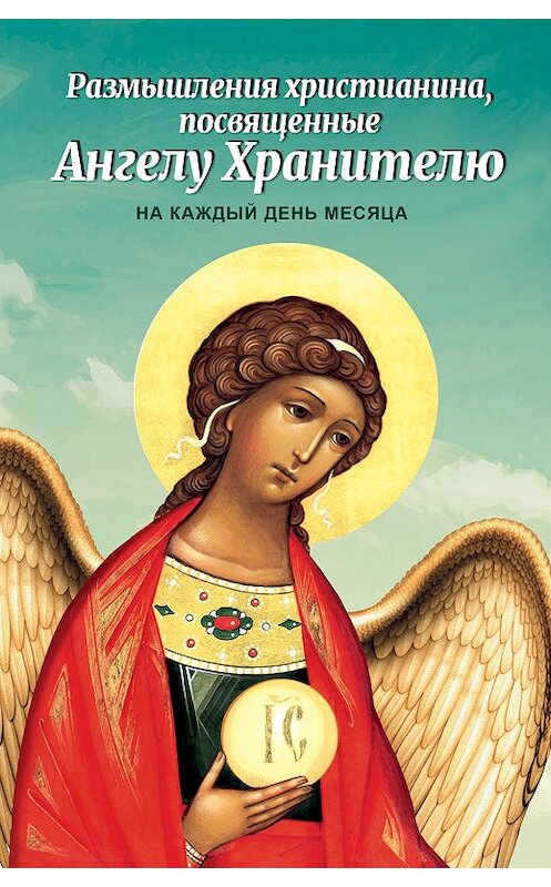 Обложка книги «Размышления христианина, посвященные Ангелу Хранителю, на каждый день месяца» автора Сборника издание 2016 года. ISBN 9785996805198.