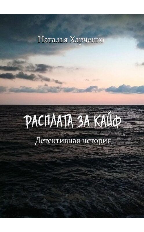 Обложка книги «Расплата за кайф. Детективная история» автора Натальи Харченко. ISBN 9785005175625.