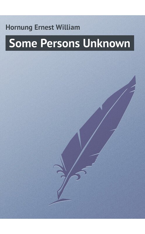 Обложка книги «Some Persons Unknown» автора Ernest Hornung.