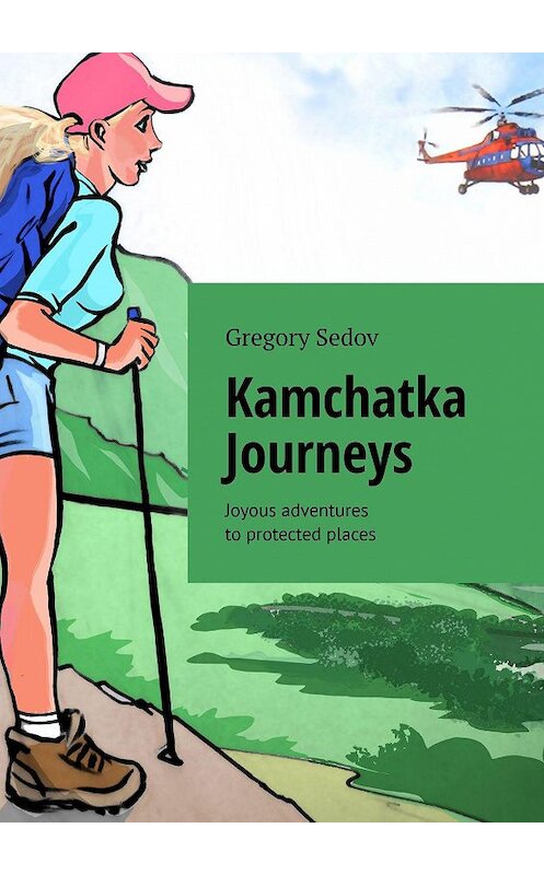 Обложка книги «Kamchatka Journeys. Joyous adventures to protected places» автора Gregory Sedov. ISBN 9785449313102.