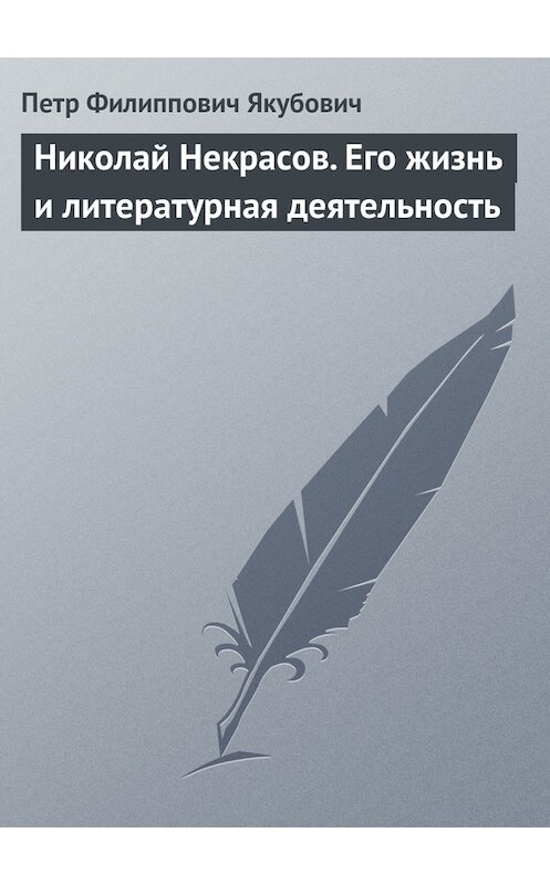 Обложка книги «Николай Некрасов. Его жизнь и литературная деятельность» автора Петра Якубовича.