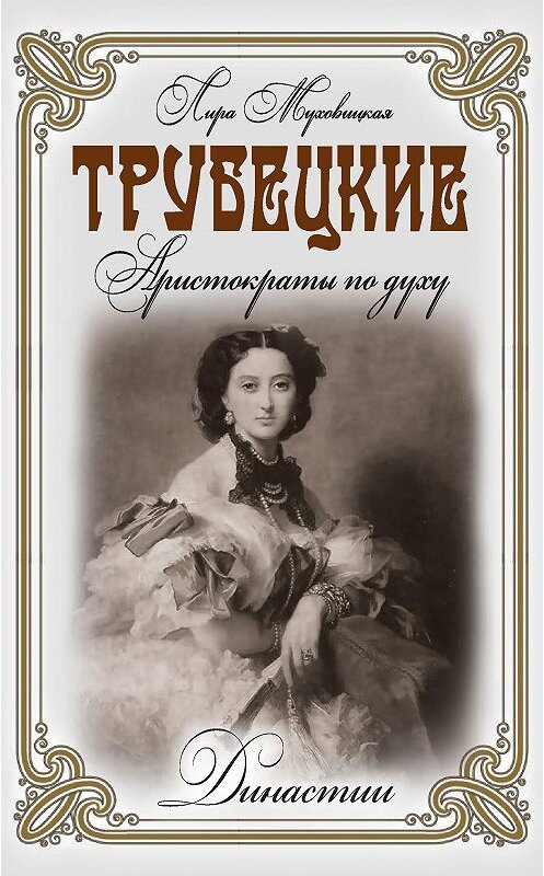 Обложка книги «Трубецкие. Аристократы по духу» автора Лиры Муховицкая издание 2015 года. ISBN 9785386079550.