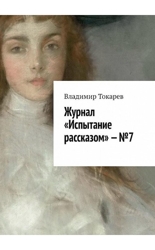 Обложка книги «Журнал «Испытание рассказом» – №7» автора Владимира Токарева. ISBN 9785449356369.