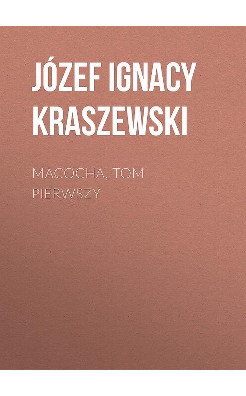 Обложка книги «Macocha, tom pierwszy» автора Józef Ignacy Kraszewski.