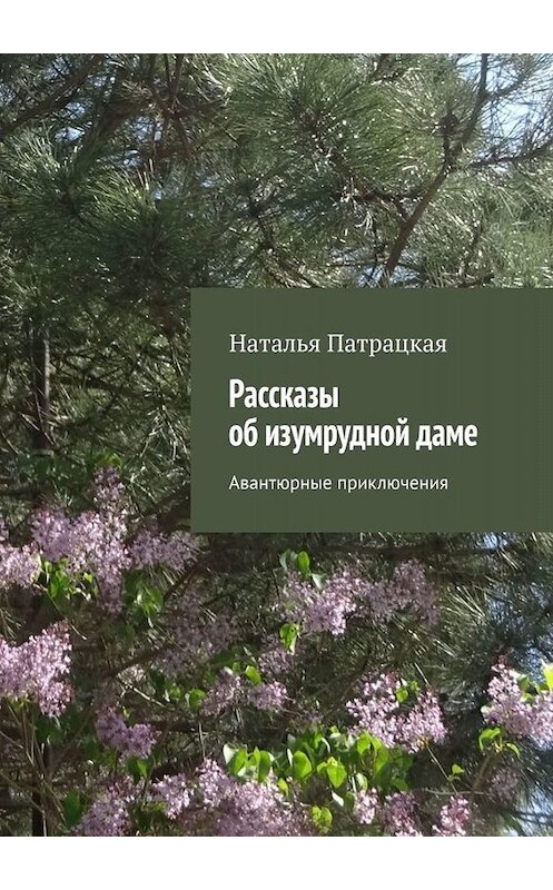 Обложка книги «Рассказы об изумрудной даме. Авантюрные приключения» автора Натальи Патрацкая. ISBN 9785449674524.