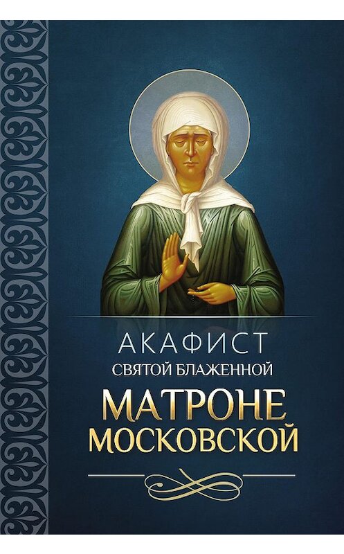 Обложка книги «Акафист святой блаженной Матроне Московской» автора Сборника издание 2012 года. ISBN 9785996801862.